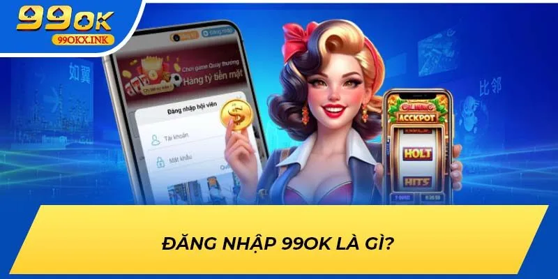 Đăng nhập 99ok là gì?