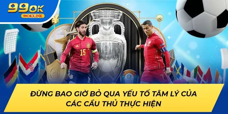 Đừng bao giờ bỏ qua yếu tố tâm lý của các cầu thủ thực hiện