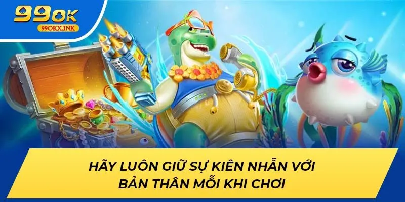 Hãy luôn giữ sự kiên nhẫn với bản thân mỗi khi chơi