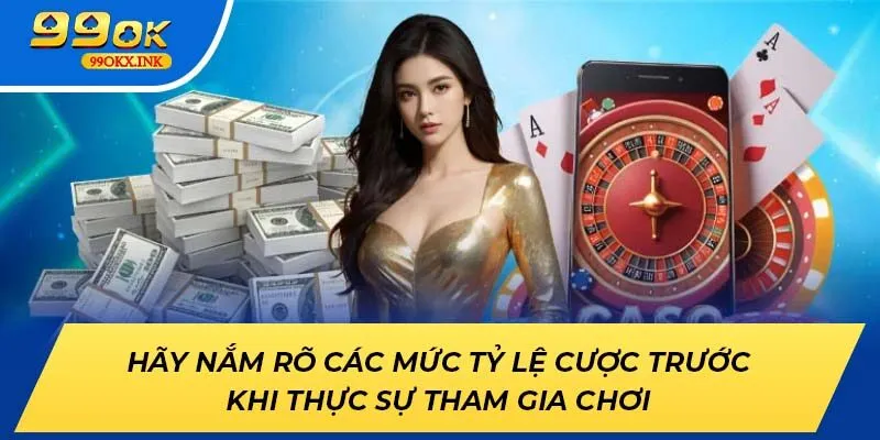 Hãy nắm rõ các mức tỷ lệ cược trước khi thực sự tham gia chơi