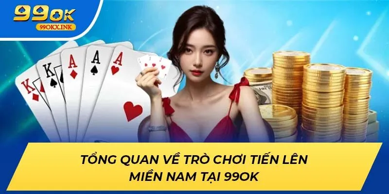 Tổng Quan Về Trò Chơi Tiến Lên Miền Nam Tại 99ok